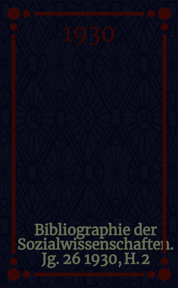 Bibliographie der Sozialwissenschaften. Jg. 26 1930, H. 2