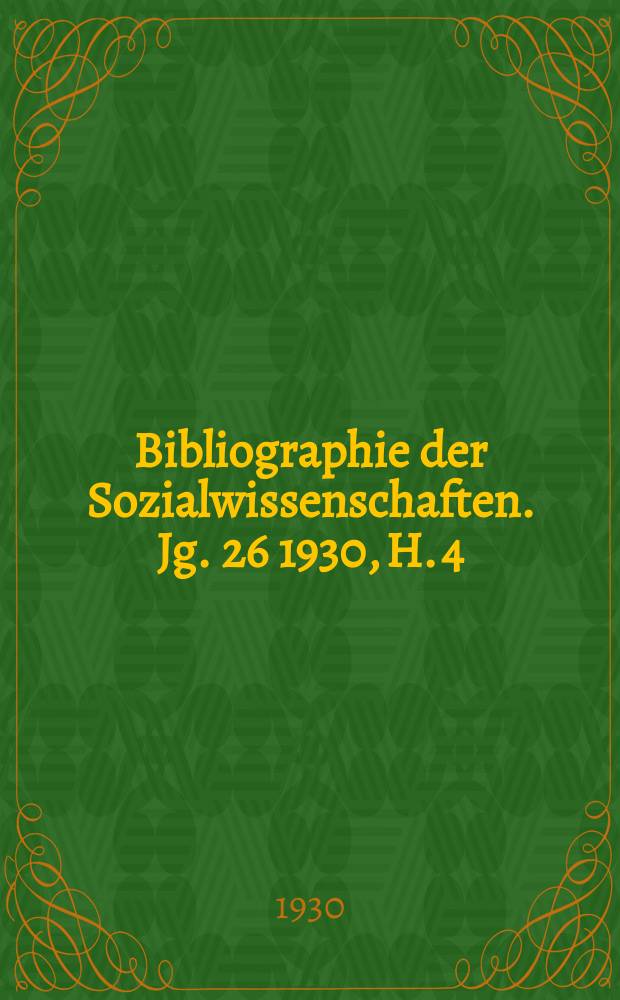 Bibliographie der Sozialwissenschaften. Jg. 26 1930, H. 4