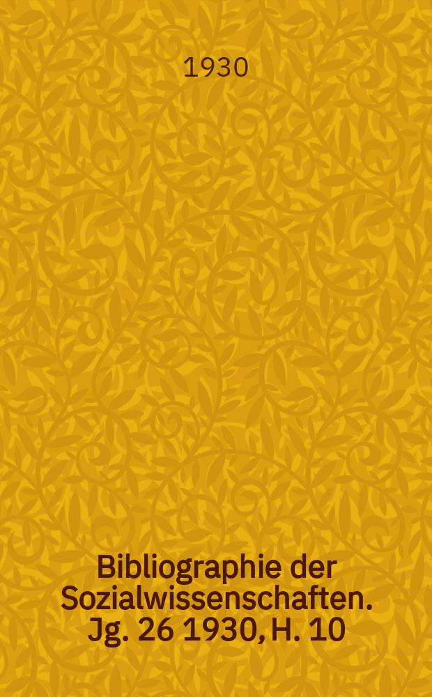 Bibliographie der Sozialwissenschaften. Jg. 26 1930, H. 10