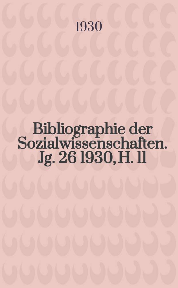 Bibliographie der Sozialwissenschaften. Jg. 26 1930, H. 11