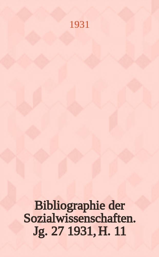 Bibliographie der Sozialwissenschaften. Jg. 27 1931, H. 11