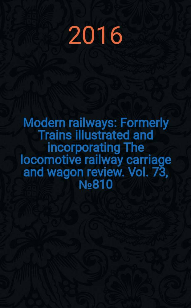 Modern railways : Formerly Trains illustrated and incorporating The locomotive railway carriage and wagon review. Vol. 73, № 810