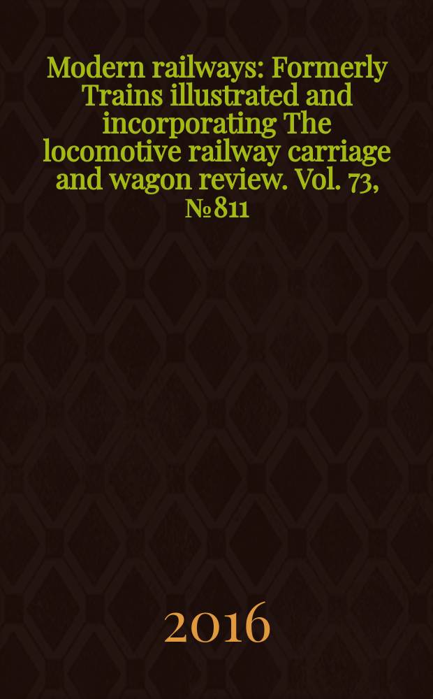 Modern railways : Formerly Trains illustrated and incorporating The locomotive railway carriage and wagon review. Vol. 73, № 811