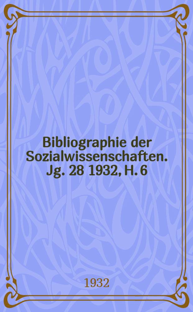 Bibliographie der Sozialwissenschaften. Jg. 28 1932, H. 6