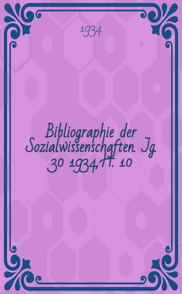 Bibliographie der Sozialwissenschaften. Jg. 30 1934, H. 10