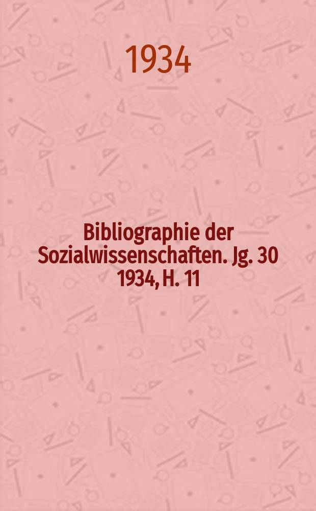 Bibliographie der Sozialwissenschaften. Jg. 30 1934, H. 11/12