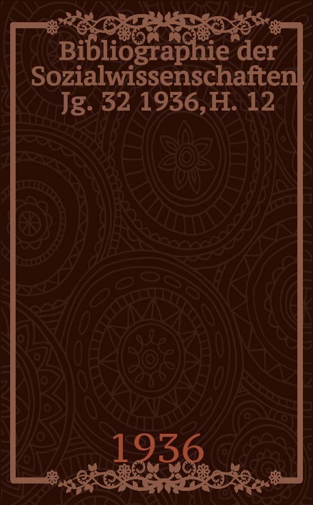 Bibliographie der Sozialwissenschaften. Jg. 32 1936, H. 12