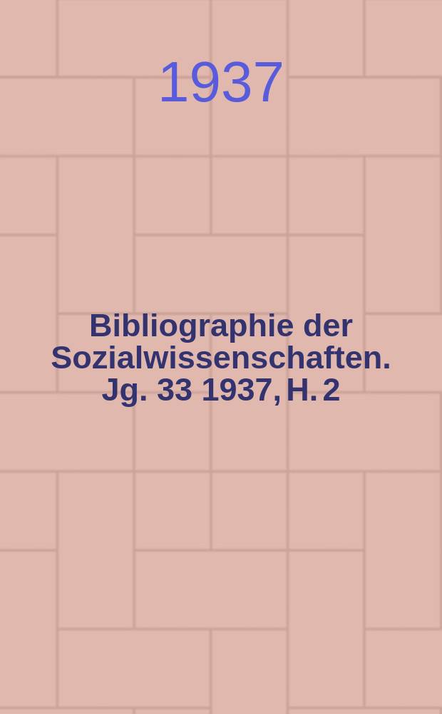 Bibliographie der Sozialwissenschaften. Jg. 33 1937, H. 2