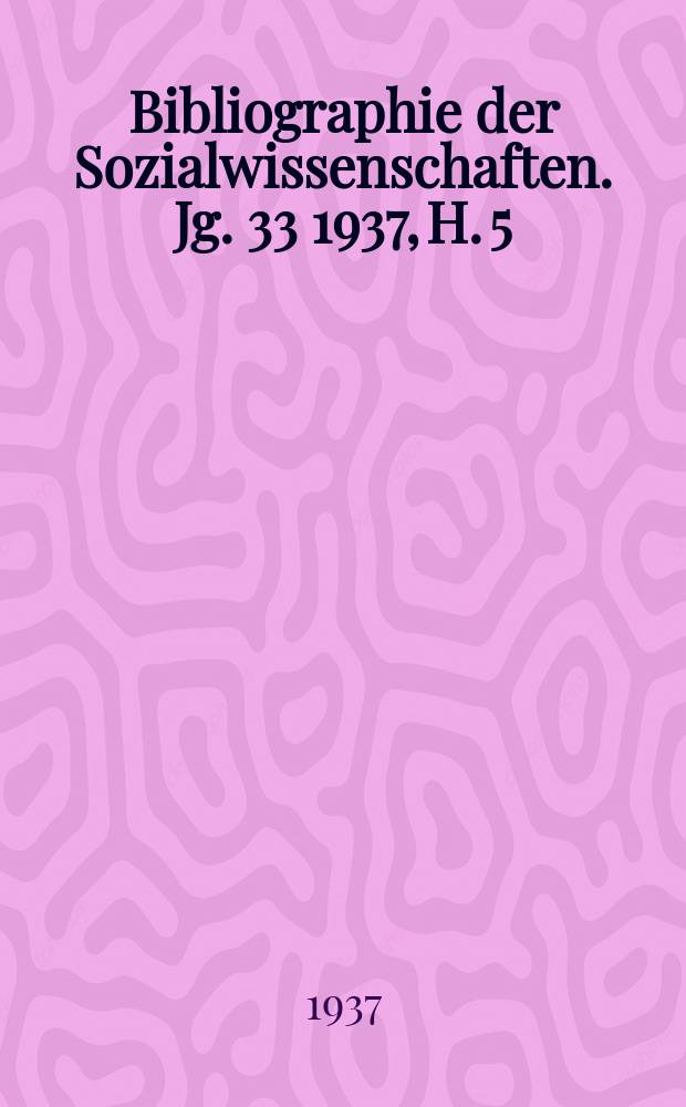 Bibliographie der Sozialwissenschaften. Jg. 33 1937, H. 5