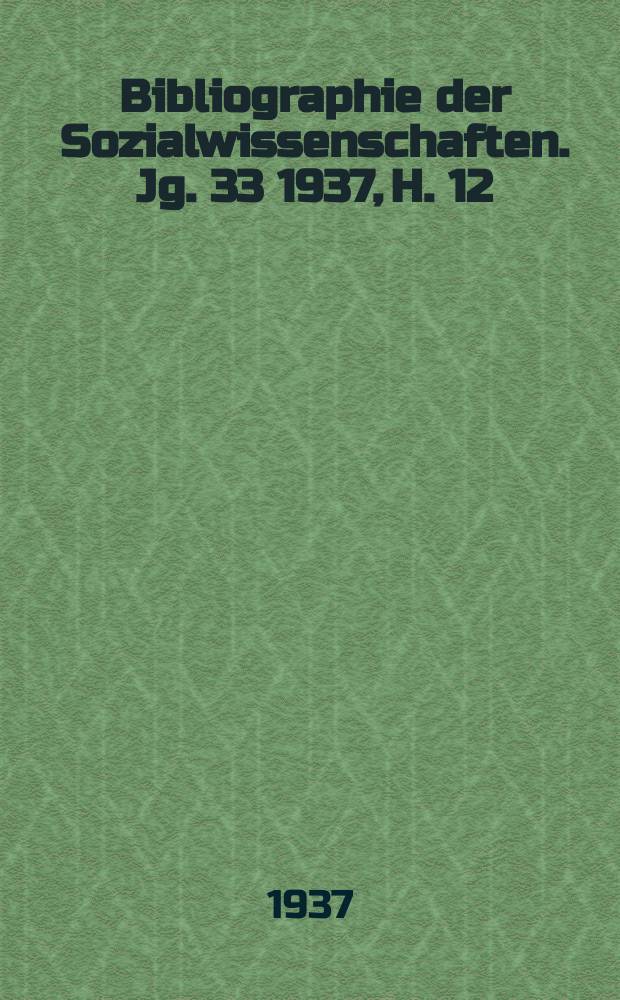 Bibliographie der Sozialwissenschaften. Jg. 33 1937, H. 12