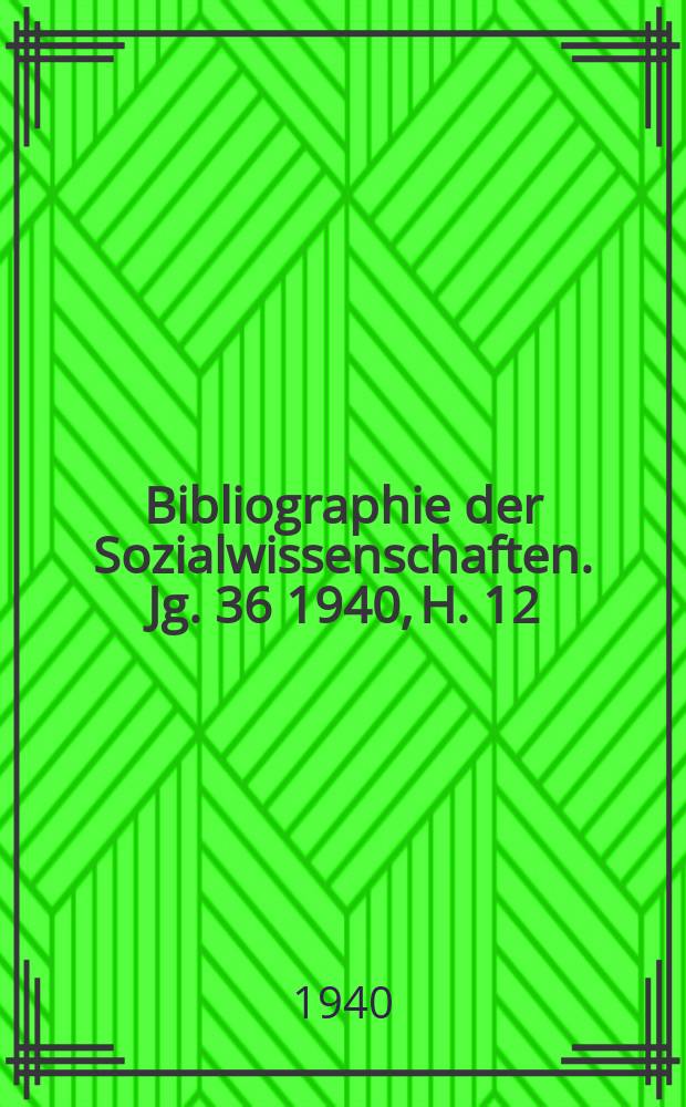 Bibliographie der Sozialwissenschaften. Jg. 36 1940, H. 12