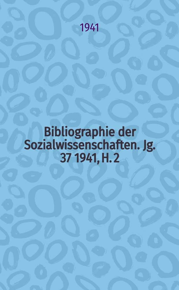 Bibliographie der Sozialwissenschaften. Jg. 37 1941, H. 2