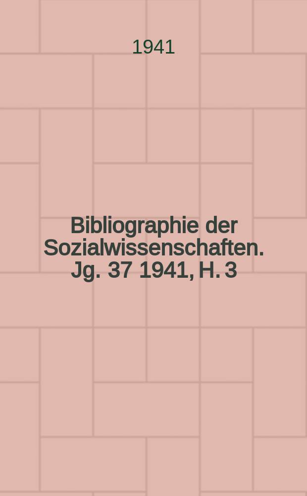 Bibliographie der Sozialwissenschaften. Jg. 37 1941, H. 3