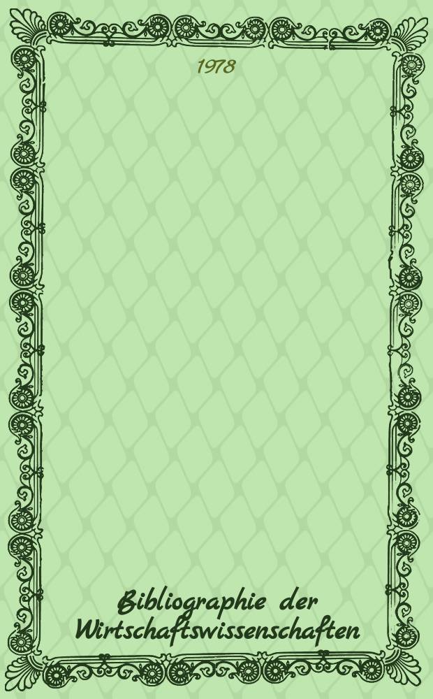 Bibliographie der Wirtschaftswissenschaften : (Vormals Bibliographie der Sozialwissenschaften) Zusammengestellt in der Bibl. des Inst. f&uuml;r Weltwirtschaft an der Univ. Kiel (Zentralbibl. der Wirtschaftswissenschaften in der Bundesrepublik Deutschland). N.F., Jg. 29(70) 1978