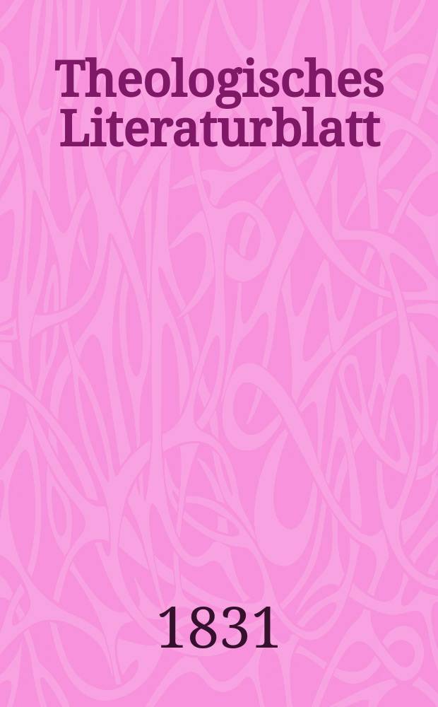 Theologisches Literaturblatt : zur Allgemeinen Kirchenzeitung. 1831, № 107