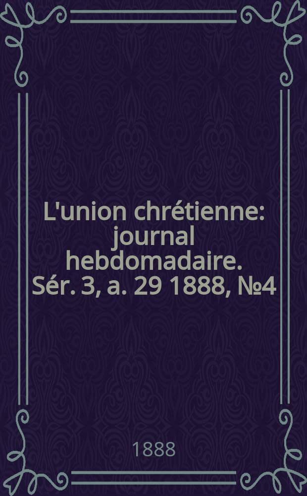 L'union chrétienne : journal hebdomadaire. Sér. 3, a. 29 1888, № 4