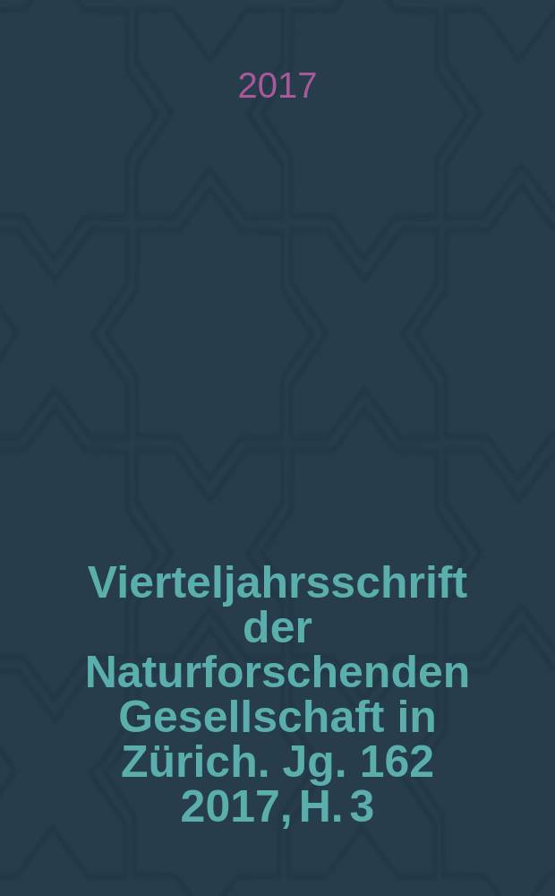 Vierteljahrsschrift der Naturforschenden Gesellschaft in Zürich. Jg. 162 2017, H. 3