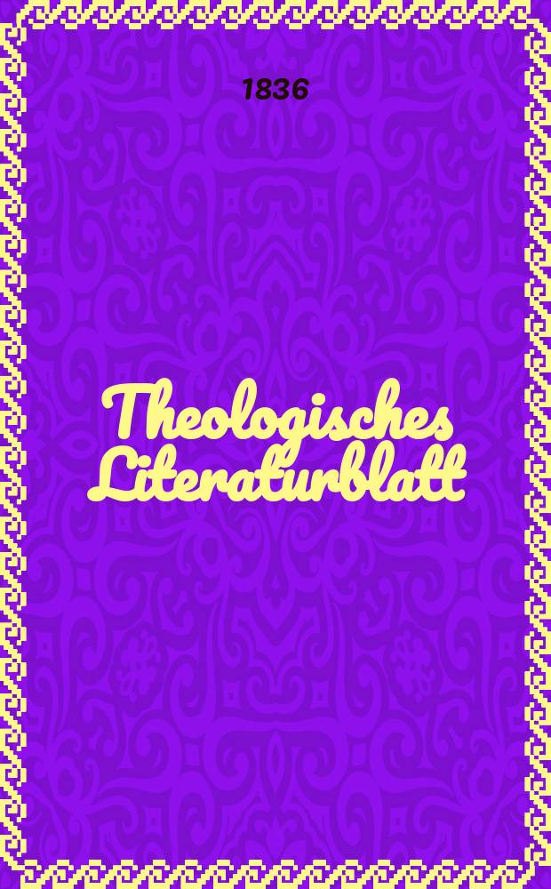 Theologisches Literaturblatt : zur Allgemeinen Kirchenzeitung. 1836, № 18