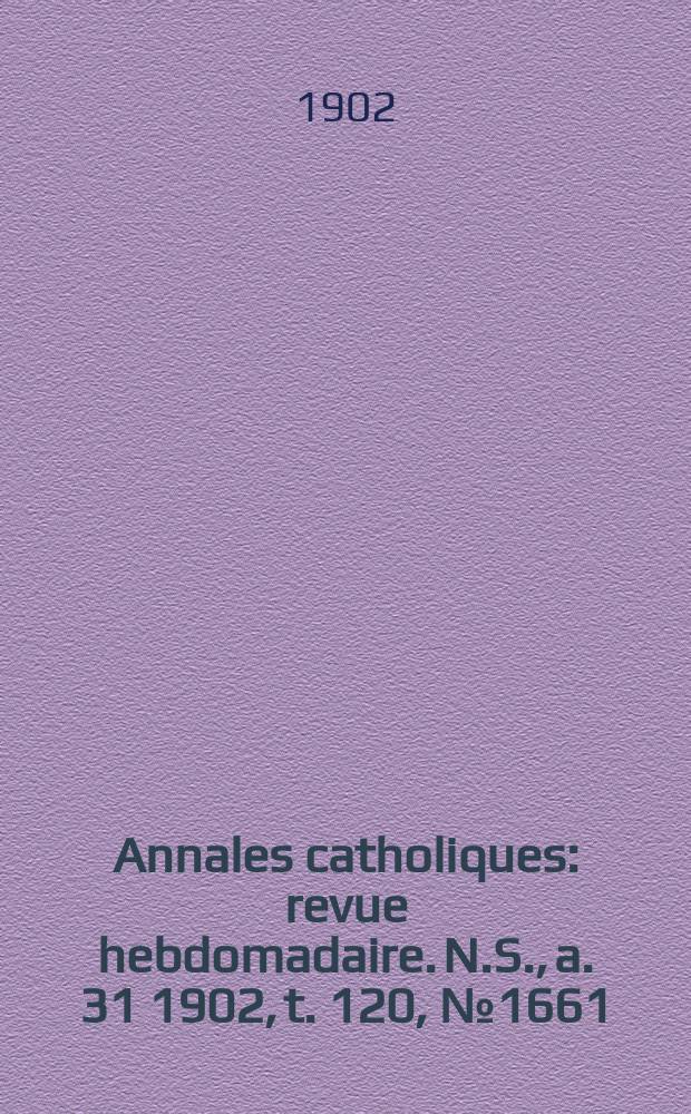 Annales catholiques : revue hebdomadaire. N.S., a. 31 1902, t. 120, № 1661