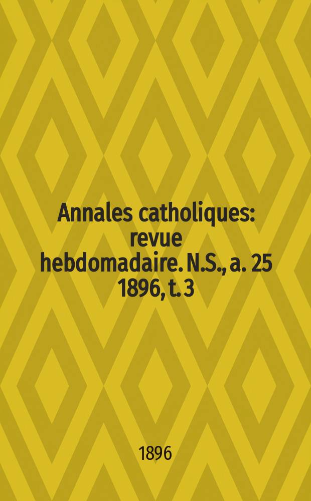 Annales catholiques : revue hebdomadaire. N.S., a. 25 1896, t. 3 (97), № 1286