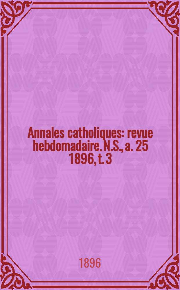 Annales catholiques : revue hebdomadaire. N.S., a. 25 1896, t. 3 (97), № 1287