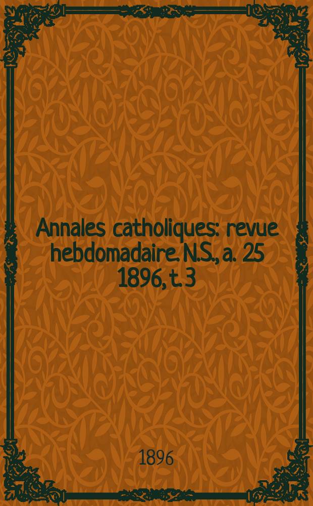 Annales catholiques : revue hebdomadaire. N.S., a. 25 1896, t. 3 (97), № 1290