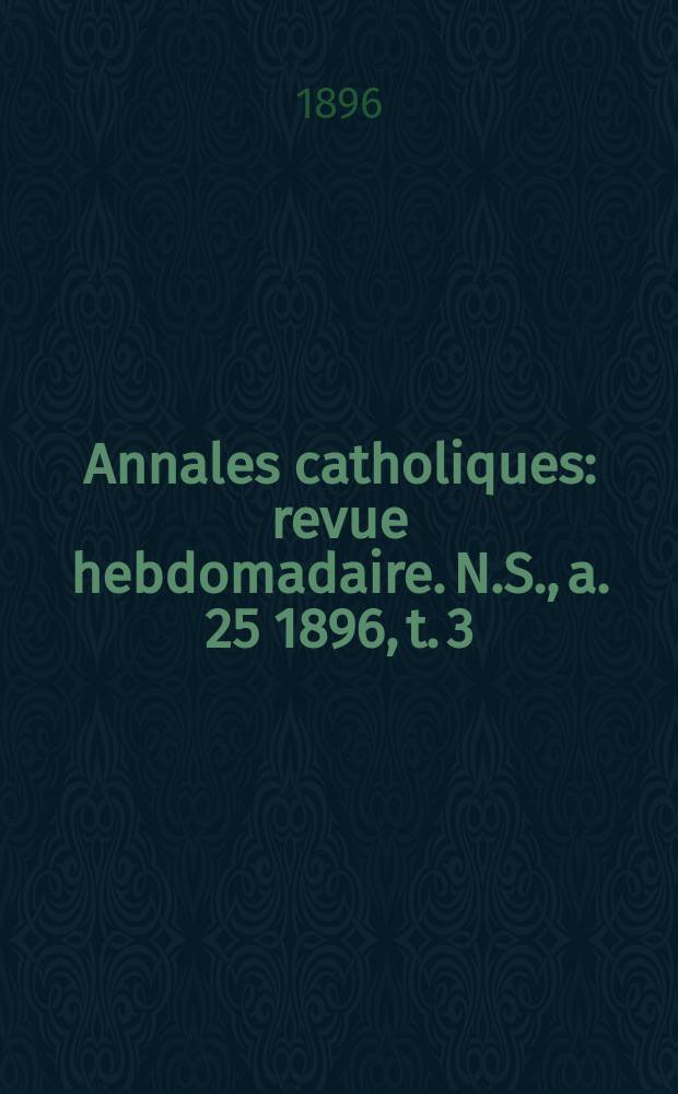 Annales catholiques : revue hebdomadaire. N.S., a. 25 1896, t. 3 (97), № 1292