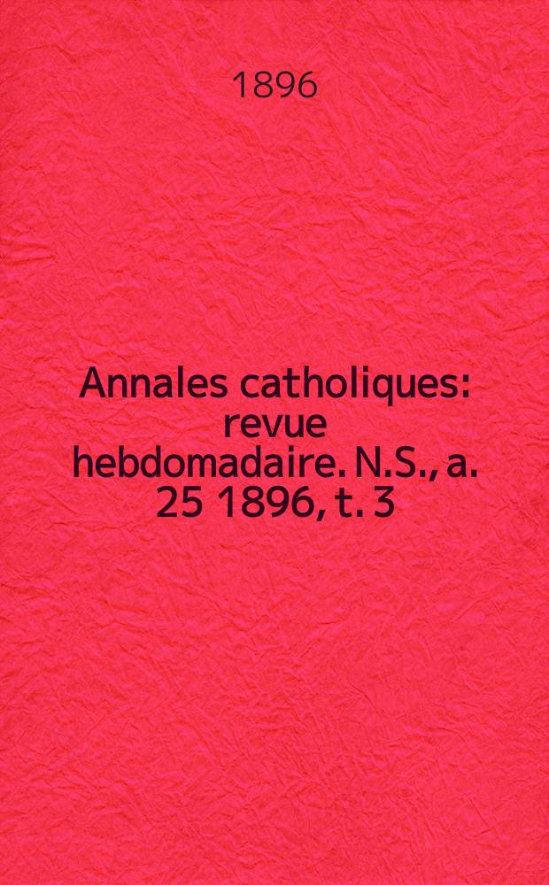 Annales catholiques : revue hebdomadaire. N.S., a. 25 1896, t. 3 (97), № 1295