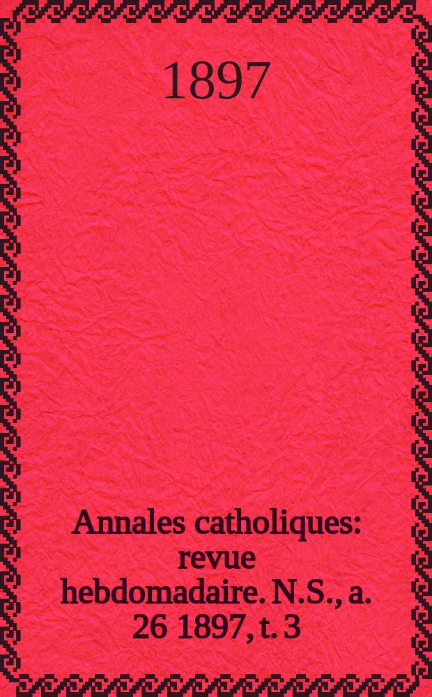 Annales catholiques : revue hebdomadaire. N.S., a. 26 1897, t. 3 (103), № 1392