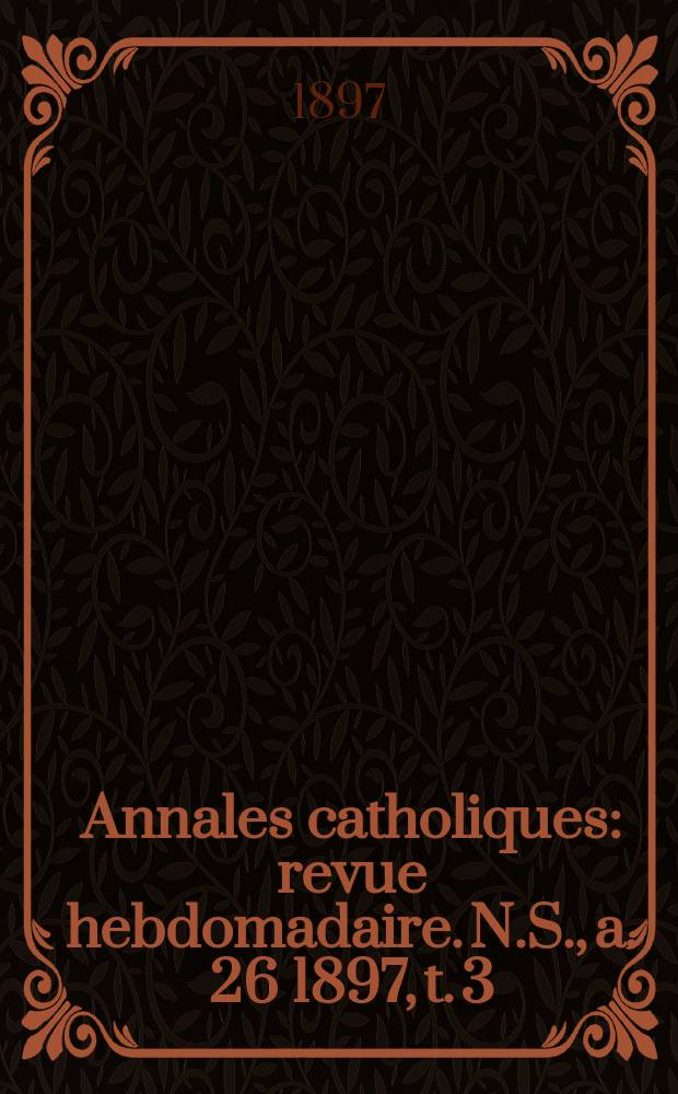 Annales catholiques : revue hebdomadaire. N.S., a. 26 1897, t. 3 (103), № 1397