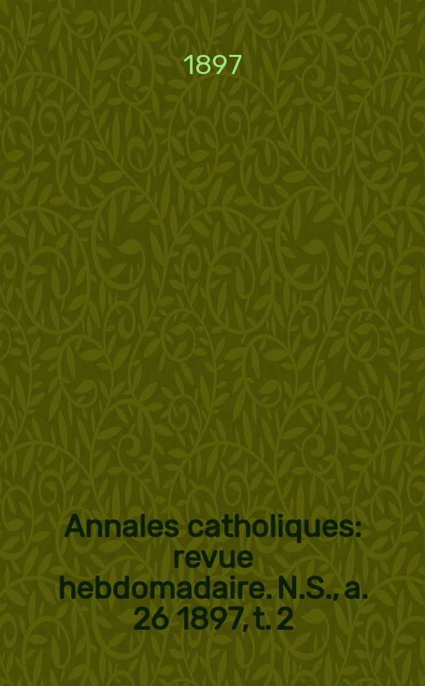 Annales catholiques : revue hebdomadaire. N.S., a. 26 1897, t. 2 (102), № 1380