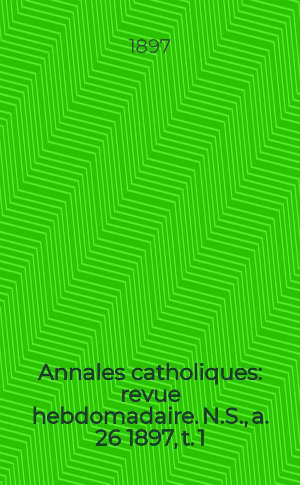 Annales catholiques : revue hebdomadaire. N.S., a. 26 1897, t. 1 (101), № 1352