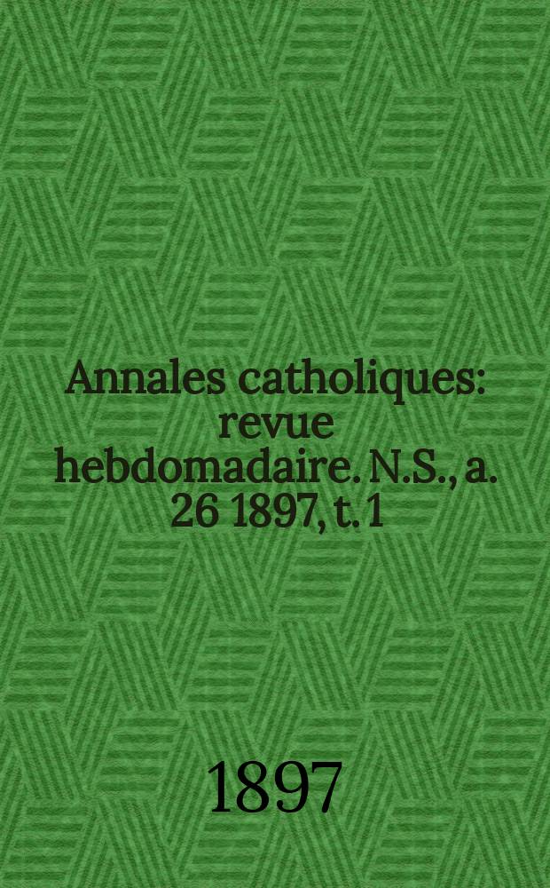 Annales catholiques : revue hebdomadaire. N.S., a. 26 1897, t. 1 (101), № 1355