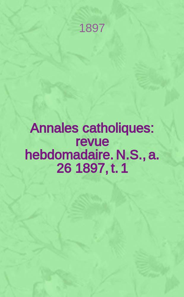 Annales catholiques : revue hebdomadaire. N.S., a. 26 1897, t. 1 (101), № 1361