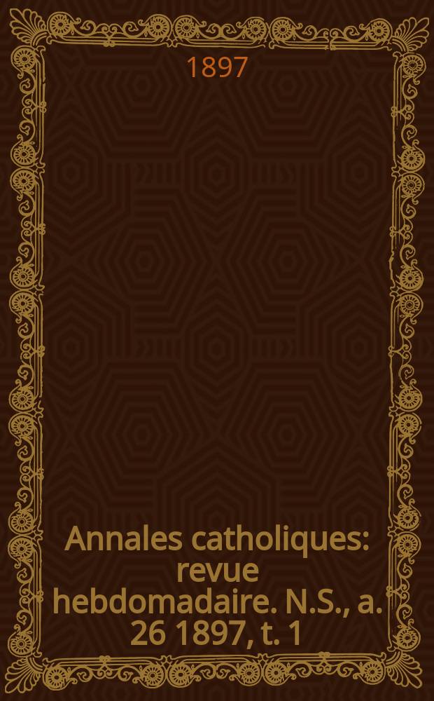 Annales catholiques : revue hebdomadaire. N.S., a. 26 1897, t. 1 (101), № 1364