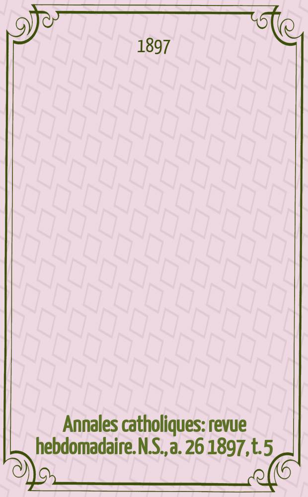 Annales catholiques : revue hebdomadaire. N.S., a. 26 1897, t. 5 (105), № 1421