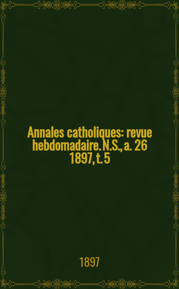 Annales catholiques : revue hebdomadaire. N.S., a. 26 1897, t. 5 (105), № 1427