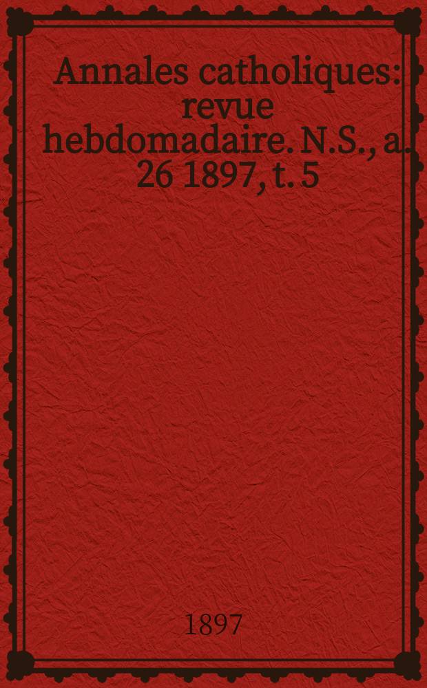 Annales catholiques : revue hebdomadaire. N.S., a. 26 1897, t. 5 (105), № 1430