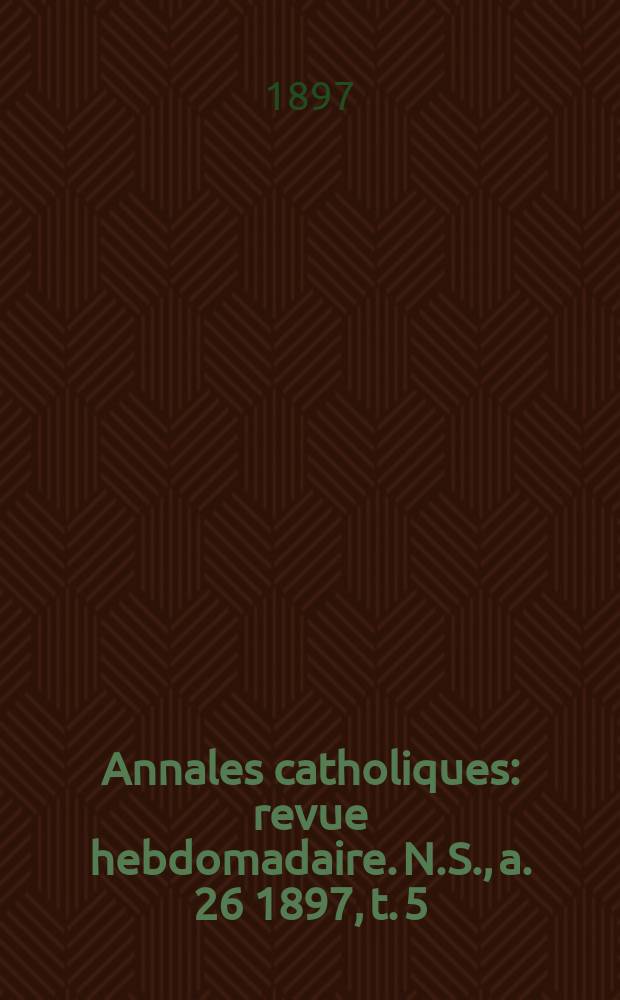 Annales catholiques : revue hebdomadaire. N.S., a. 26 1897, t. 5 (105), № 1431