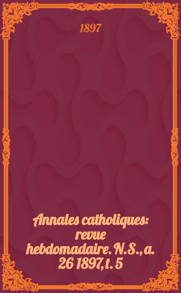 Annales catholiques : revue hebdomadaire. N.S., a. 26 1897, t. 5 (105), № 1432