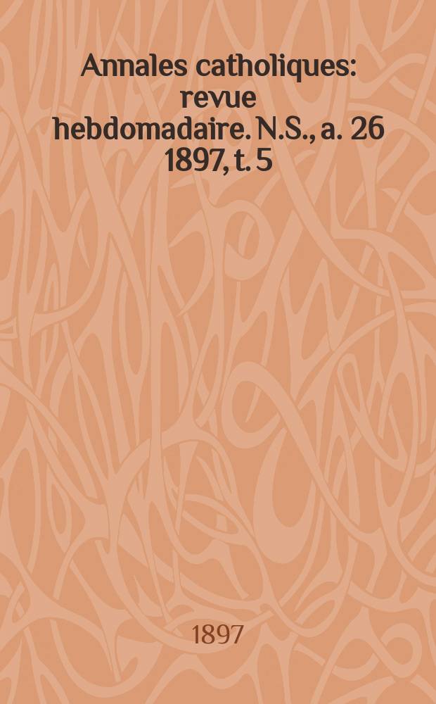 Annales catholiques : revue hebdomadaire. N.S., a. 26 1897, t. 5 (105), № 1433