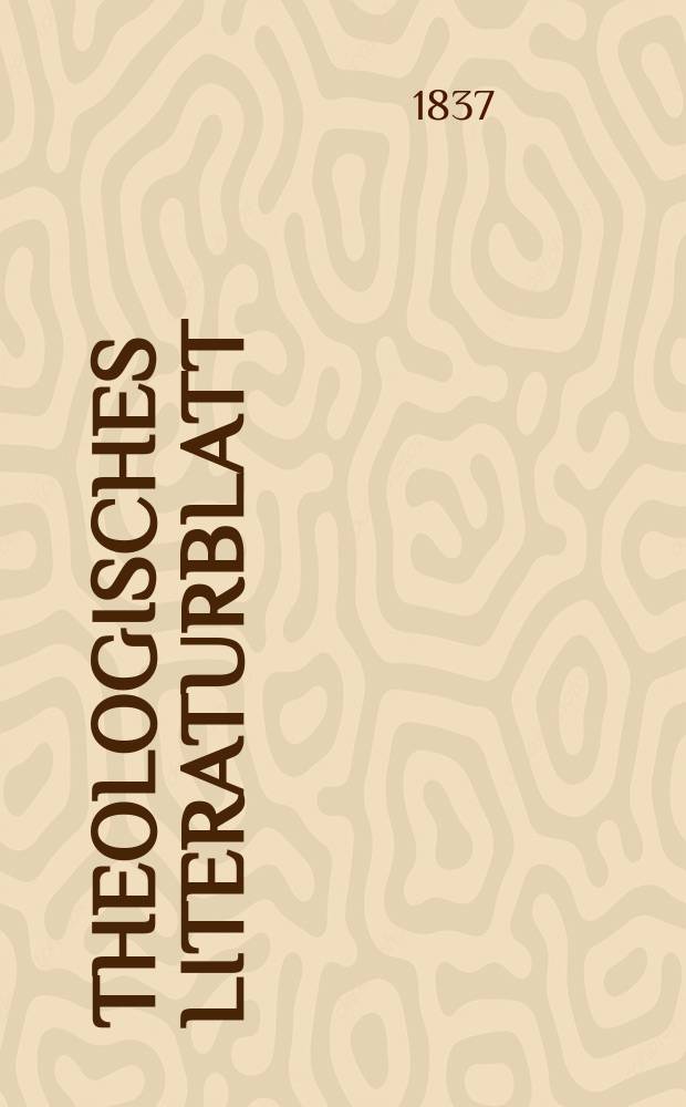 Theologisches Literaturblatt : zur Allgemeinen Kirchenzeitung. 1837, указ.