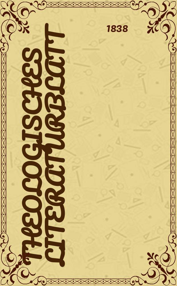 Theologisches Literaturblatt : zur Allgemeinen Kirchenzeitung. 1838, № 1