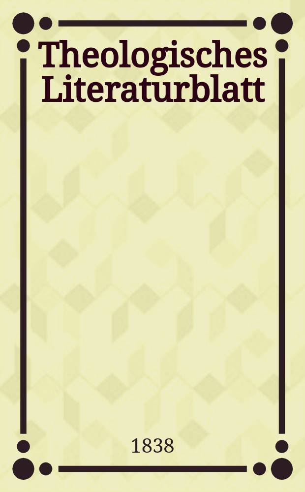 Theologisches Literaturblatt : zur Allgemeinen Kirchenzeitung. 1838, № 18