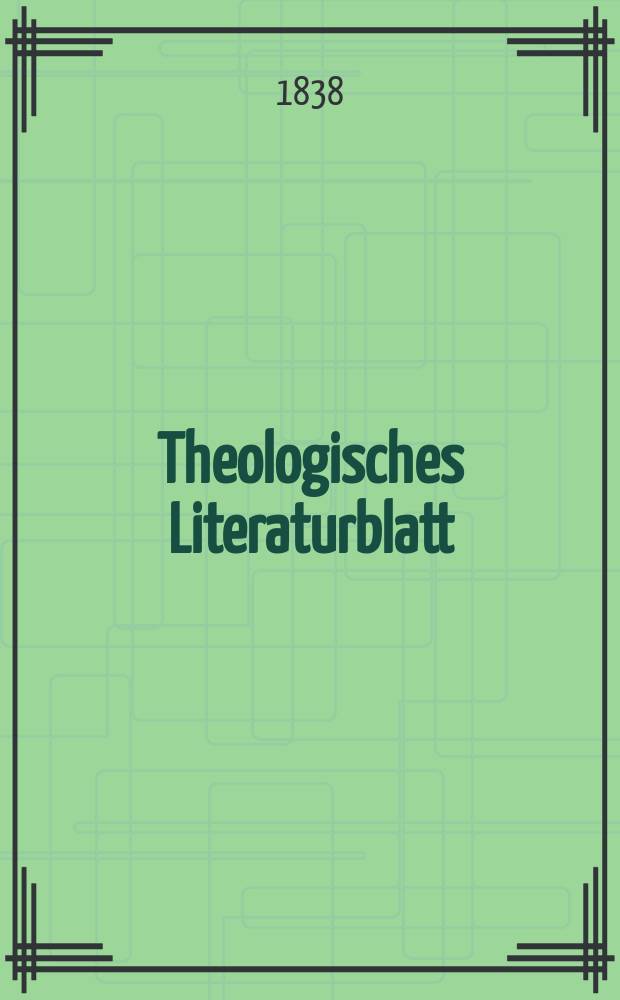 Theologisches Literaturblatt : zur Allgemeinen Kirchenzeitung. 1838, указ.