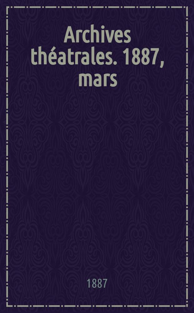 Archives théatrales. 1887, mars