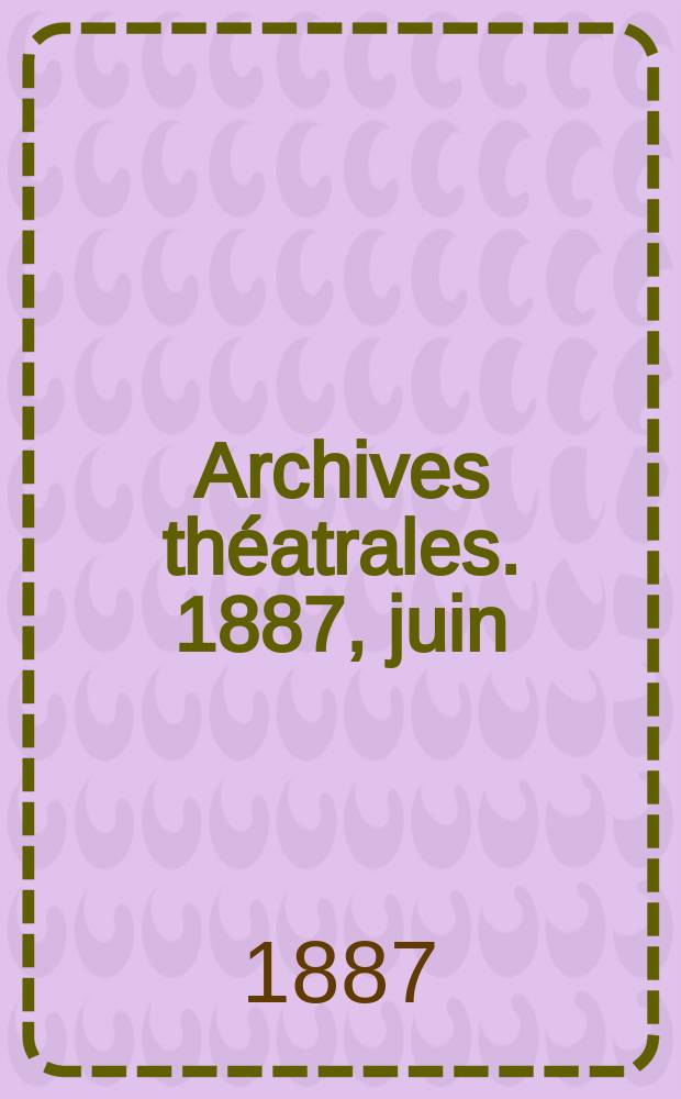 Archives théatrales. 1887, juin