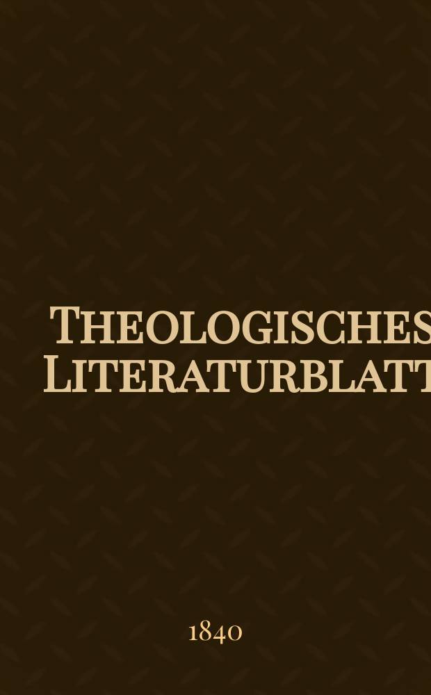 Theologisches Literaturblatt : zur Allgemeinen Kirchenzeitung. 1840, № 1