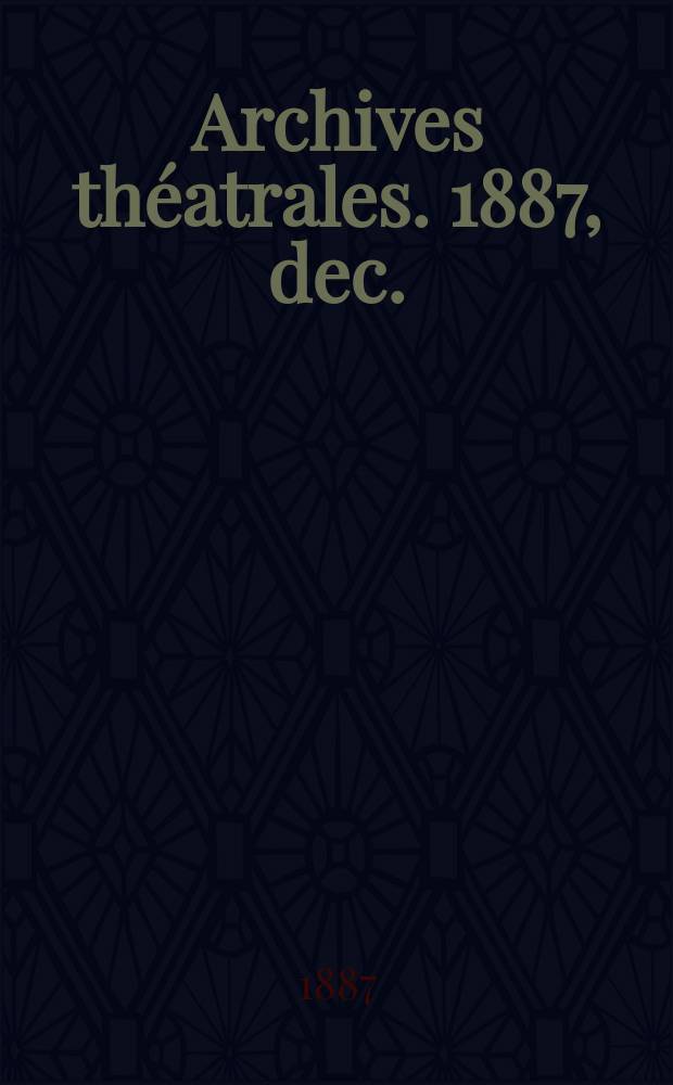 Archives théatrales. 1887, dec.