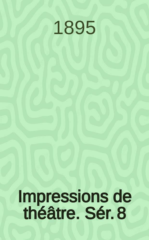 Impressions de théâtre. Sér. 8